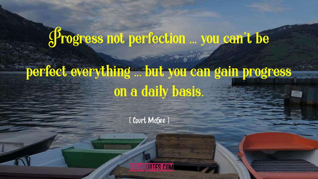 Court McGee Quotes: Progress not perfection ... you