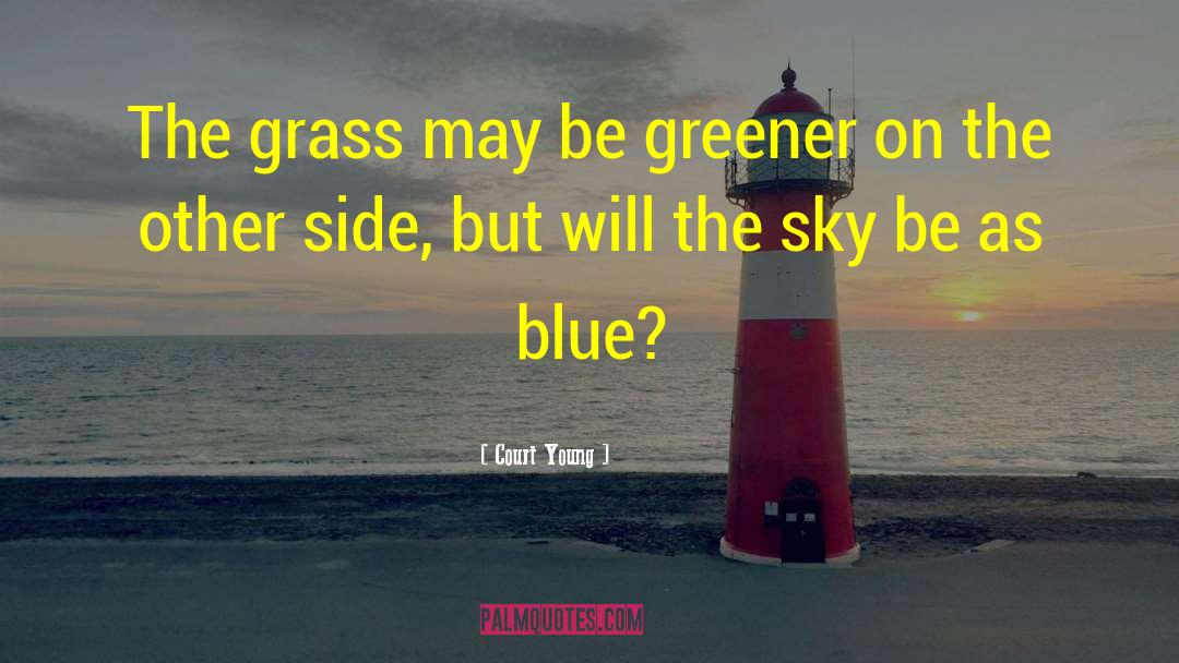 Court Young Quotes: The grass may be greener