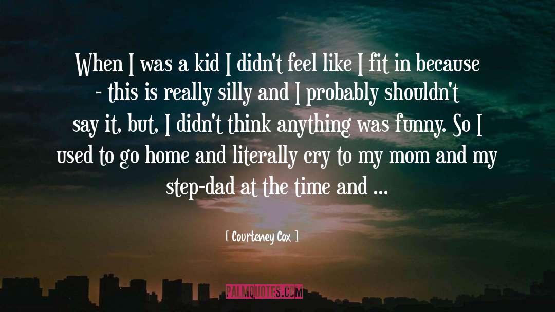 Courteney Cox Quotes: When I was a kid