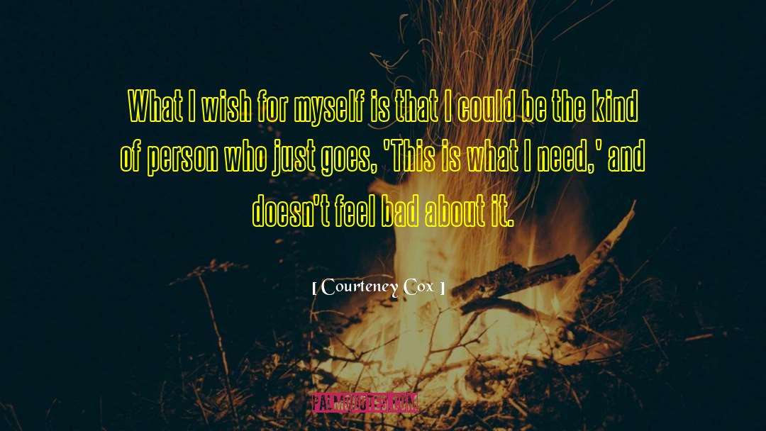 Courteney Cox Quotes: What I wish for myself