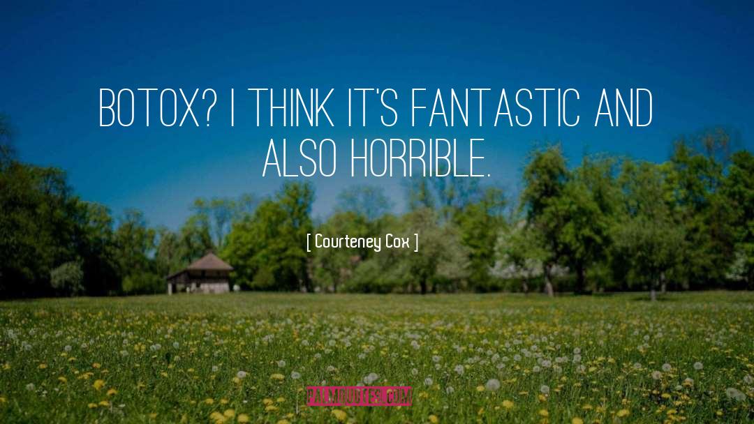 Courteney Cox Quotes: Botox? I think it's fantastic