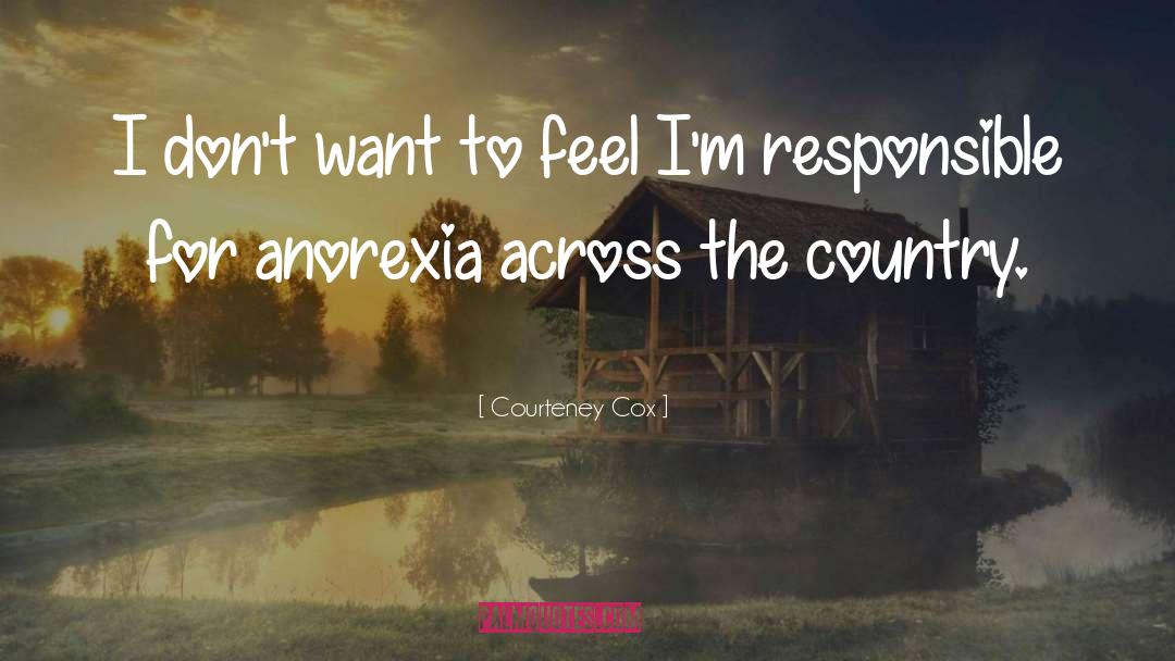 Courteney Cox Quotes: I don't want to feel
