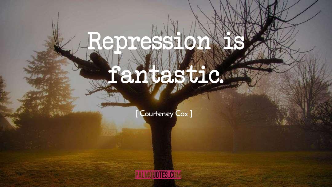 Courteney Cox Quotes: Repression is fantastic.