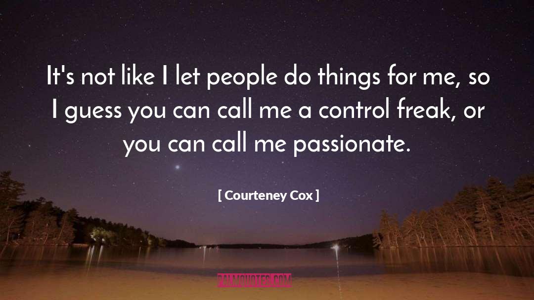 Courteney Cox Quotes: It's not like I let