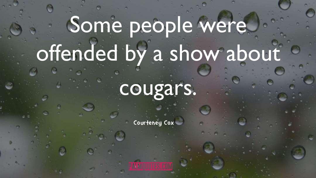 Courteney Cox Quotes: Some people were offended by