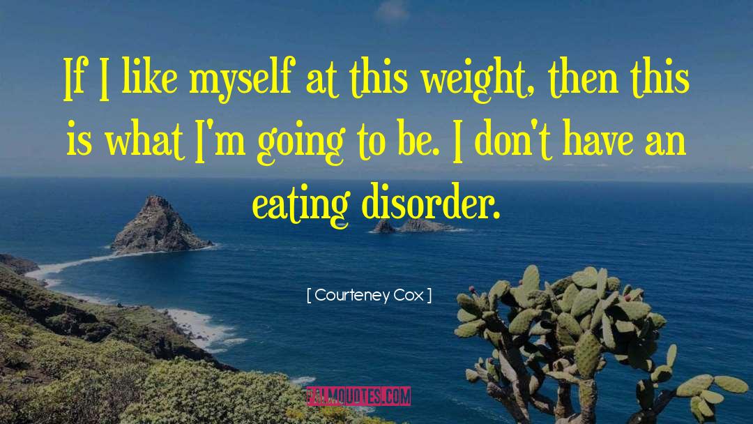 Courteney Cox Quotes: If I like myself at