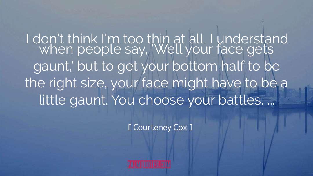 Courteney Cox Quotes: I don't think I'm too