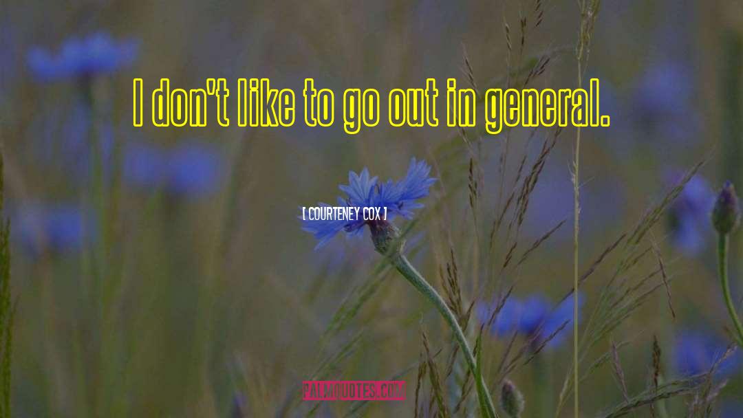 Courteney Cox Quotes: I don't like to go