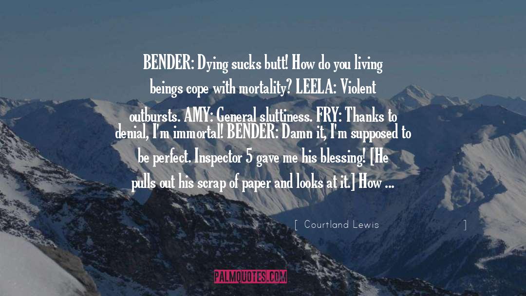 Courtland Lewis Quotes: BENDER: Dying sucks butt! How