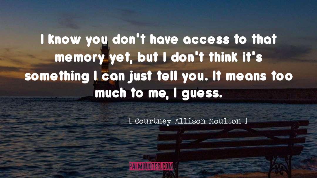 Courtney Allison Moulton Quotes: I know you don't have