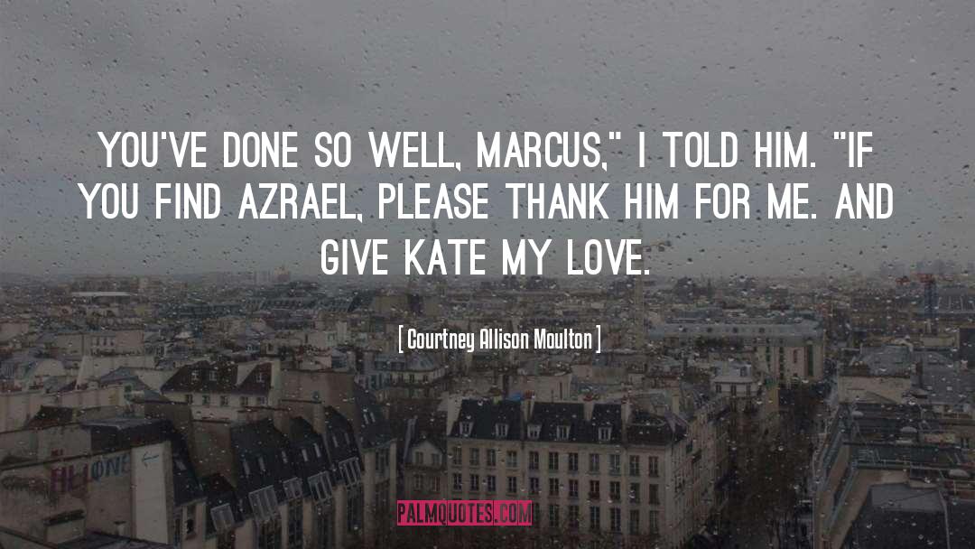Courtney Allison Moulton Quotes: You've done so well, Marcus,