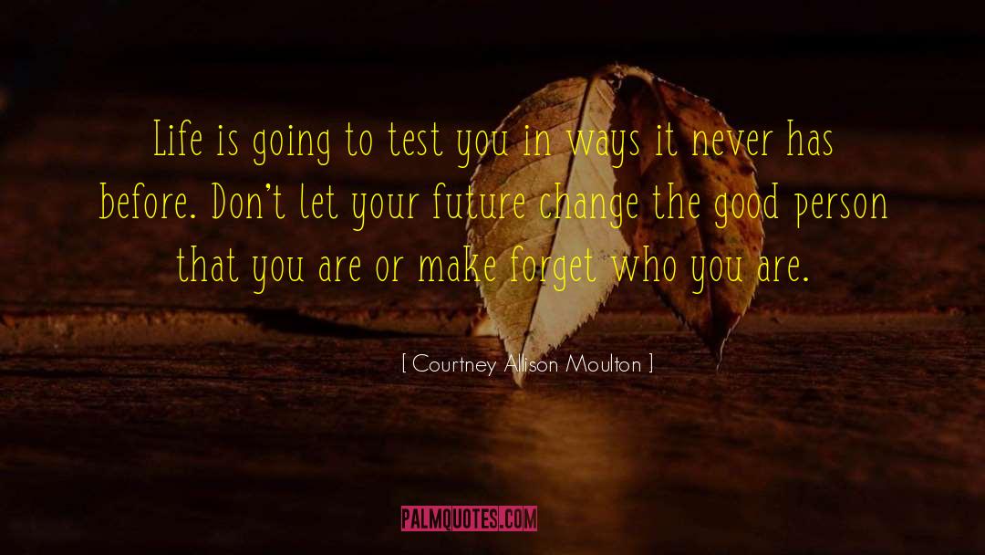 Courtney Allison Moulton Quotes: Life is going to test