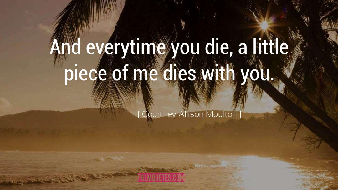 Courtney Allison Moulton Quotes: And everytime you die, a