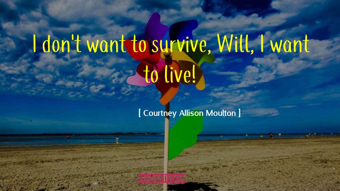 Courtney Allison Moulton Quotes: I don't want to survive,