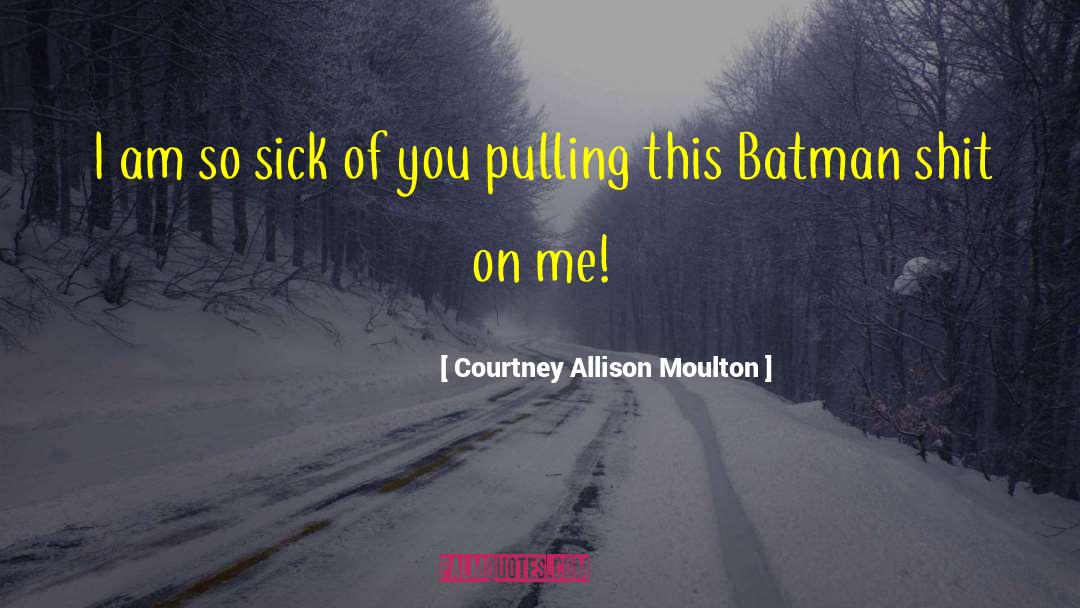 Courtney Allison Moulton Quotes: I am so sick of
