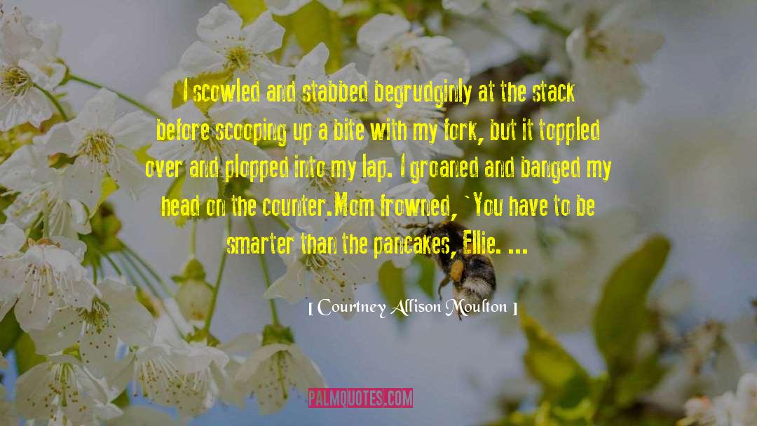 Courtney Allison Moulton Quotes: I scowled and stabbed begrudginly