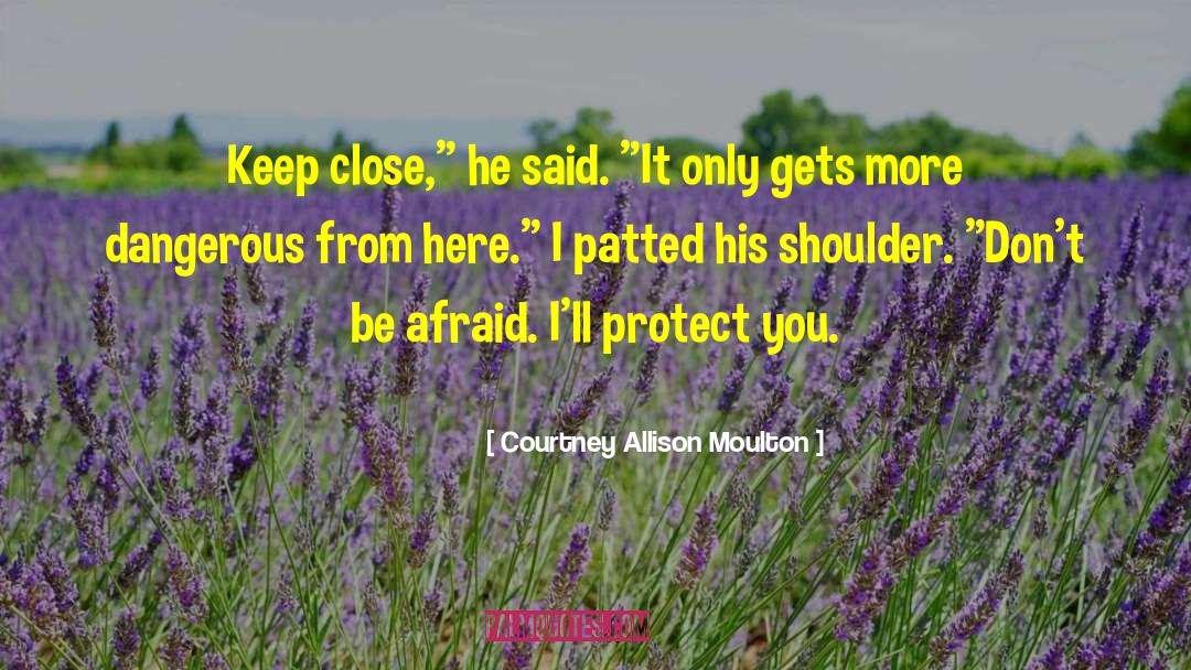 Courtney Allison Moulton Quotes: Keep close,