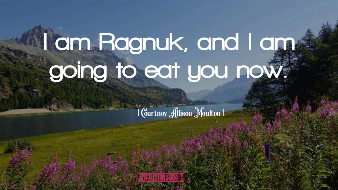 Courtney Allison Moulton Quotes: I am Ragnuk, and I