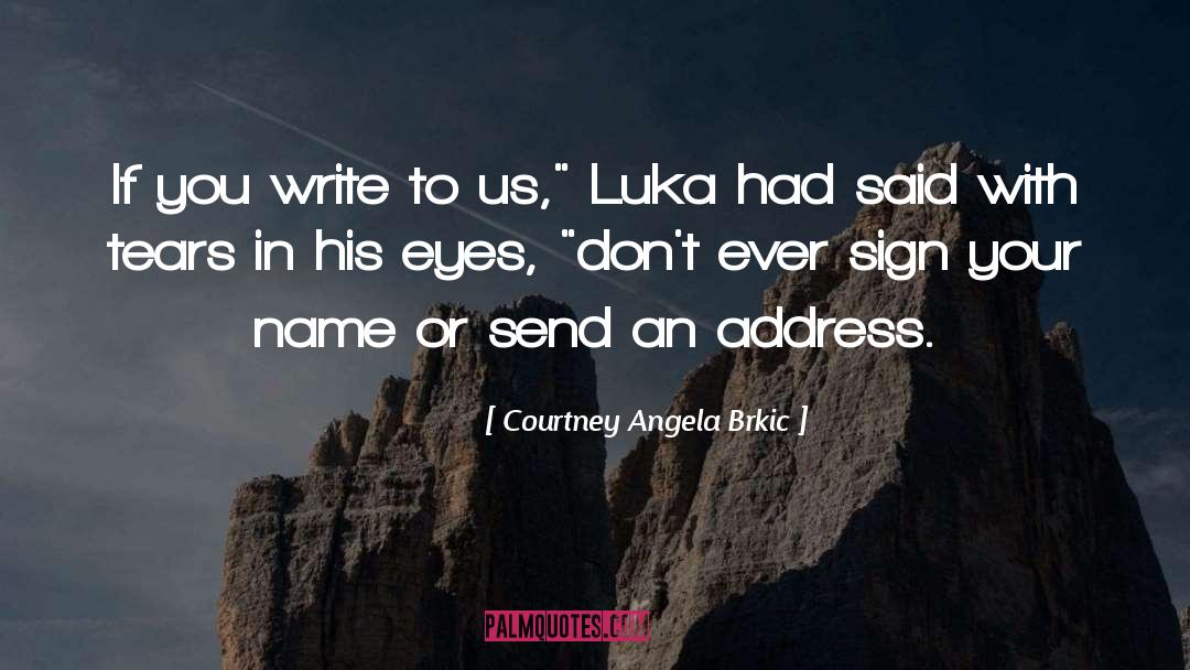 Courtney Angela Brkic Quotes: If you write to us,