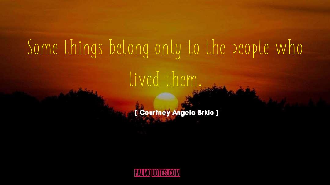Courtney Angela Brkic Quotes: Some things belong only to