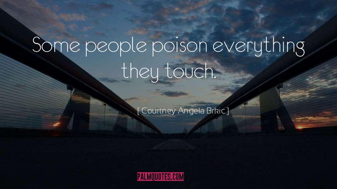 Courtney Angela Brkic Quotes: Some people poison everything they