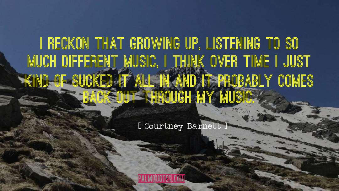 Courtney Barnett Quotes: I reckon that growing up,