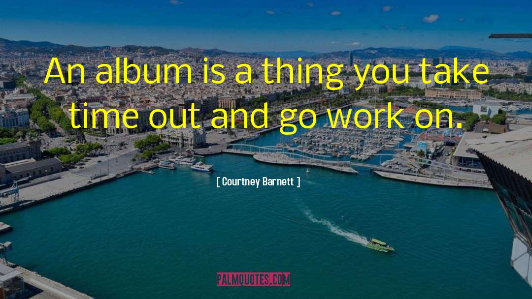 Courtney Barnett Quotes: An album is a thing