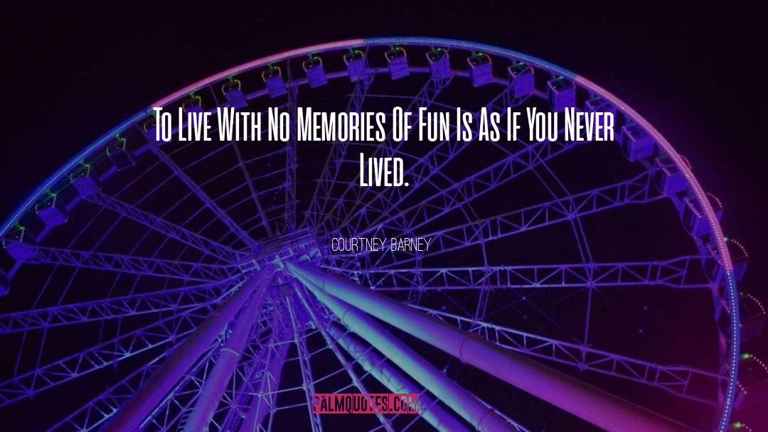 Courtney Barney Quotes: To Live With No Memories
