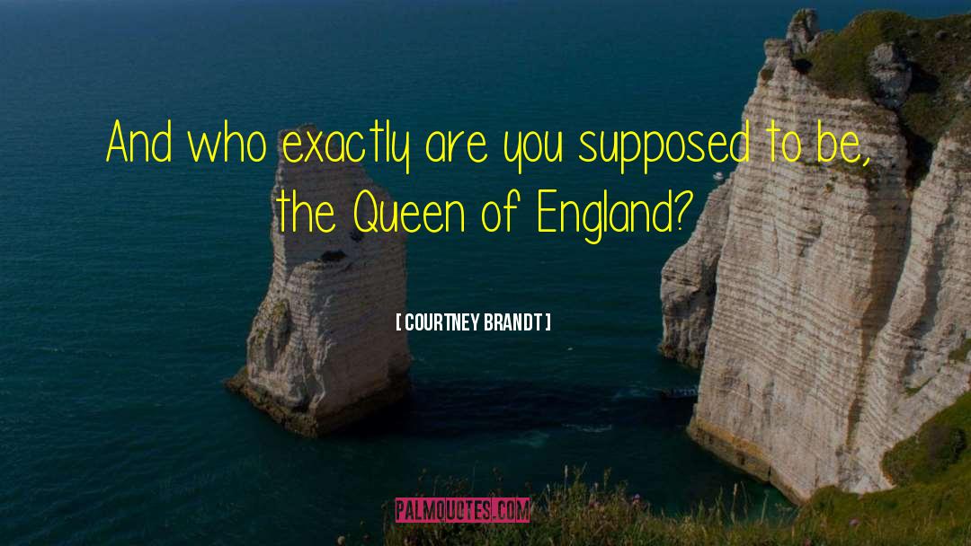 Courtney Brandt Quotes: And who exactly are you
