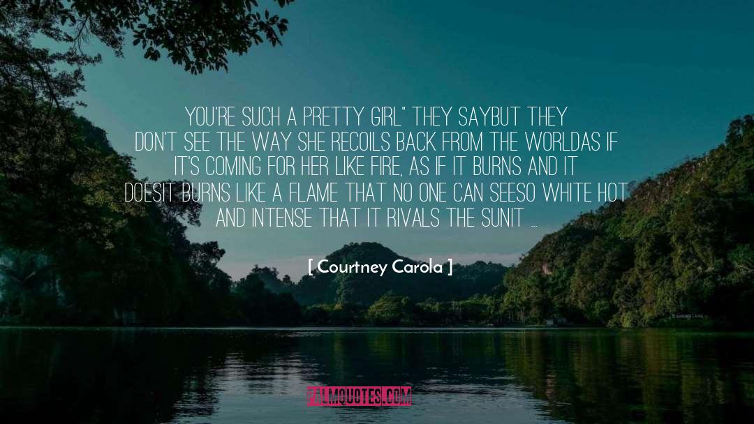 Courtney Carola Quotes: you're such a pretty girl