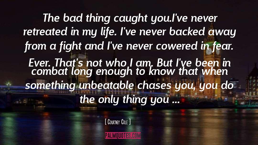 Courtney Cole Quotes: The bad thing caught you.<br>I've