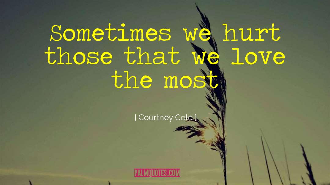 Courtney Cole Quotes: Sometimes we hurt those that