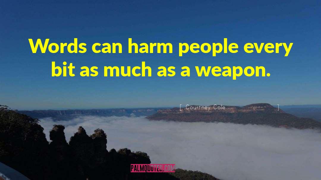 Courtney Cole Quotes: Words can harm people every