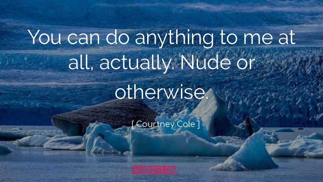 Courtney Cole Quotes: You can do anything to
