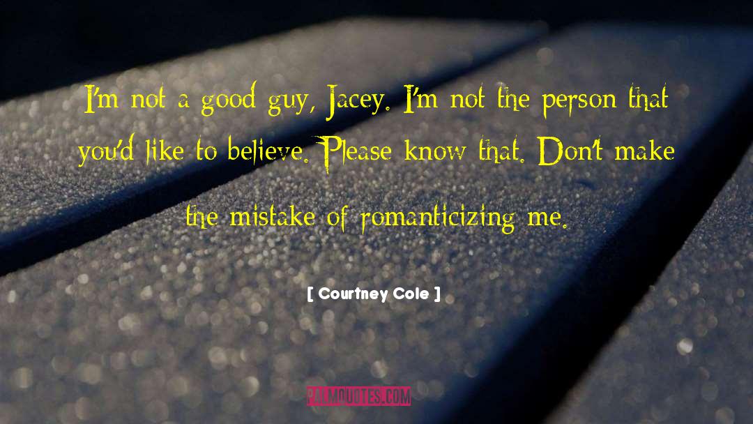 Courtney Cole Quotes: I'm not a good guy,