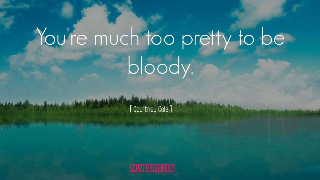 Courtney Cole Quotes: You're much too pretty to