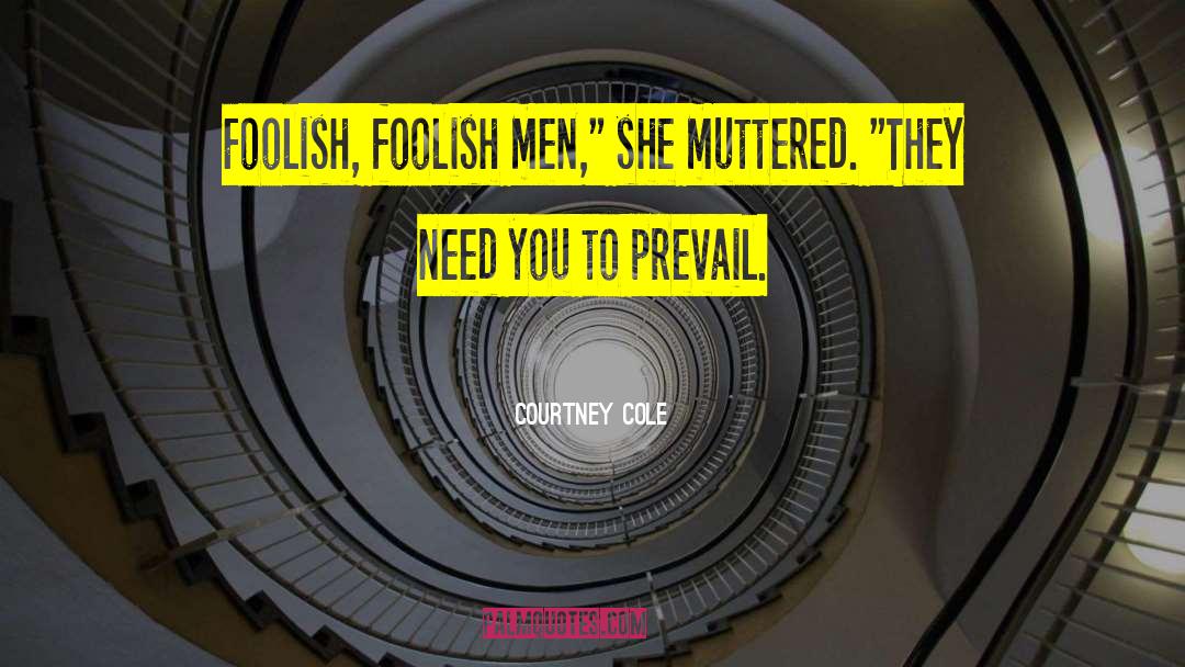 Courtney Cole Quotes: Foolish, foolish men,