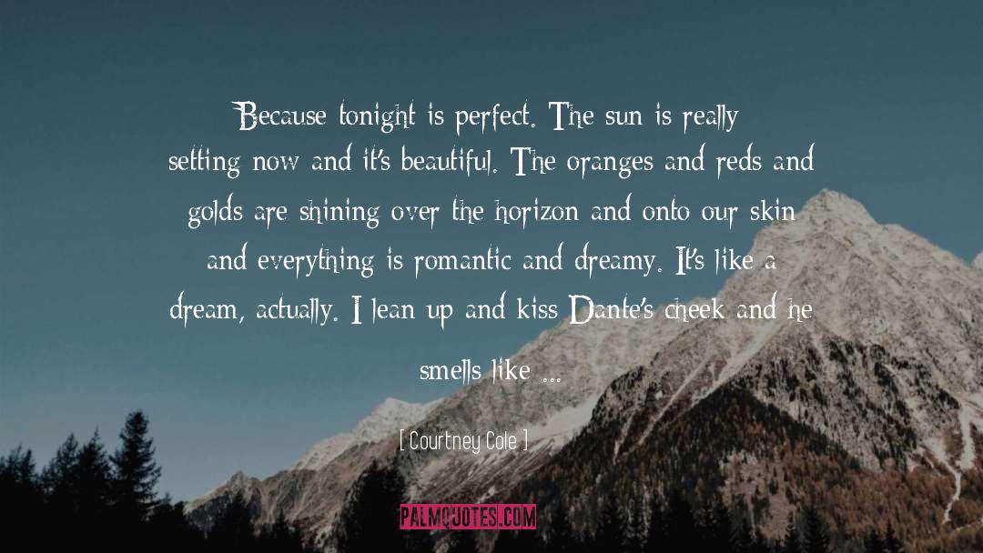 Courtney Cole Quotes: Because tonight is perfect. <br