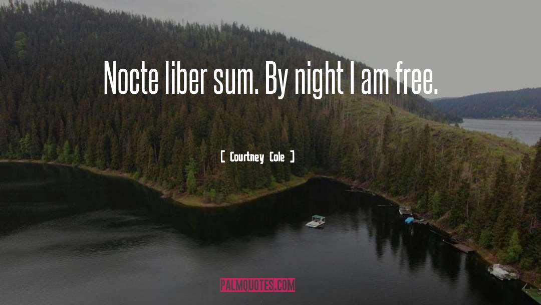 Courtney Cole Quotes: Nocte liber sum. By night