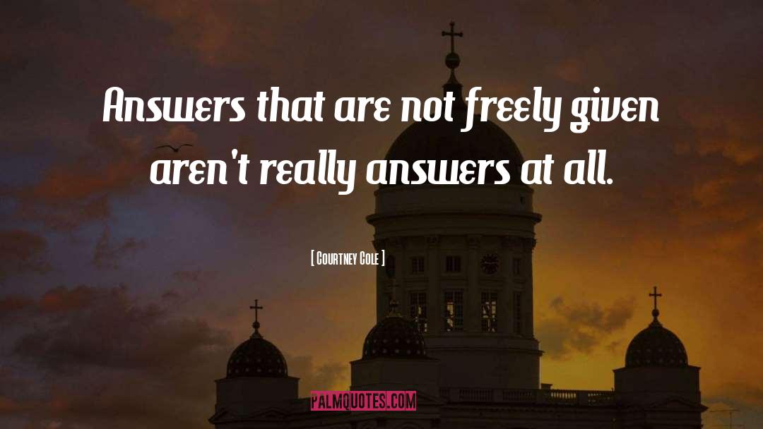 Courtney Cole Quotes: Answers that are not freely