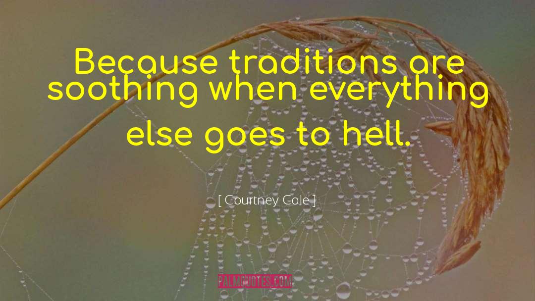 Courtney Cole Quotes: Because traditions are soothing when