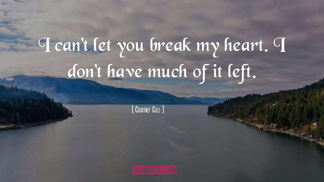 Courtney Cole Quotes: I can't let you break