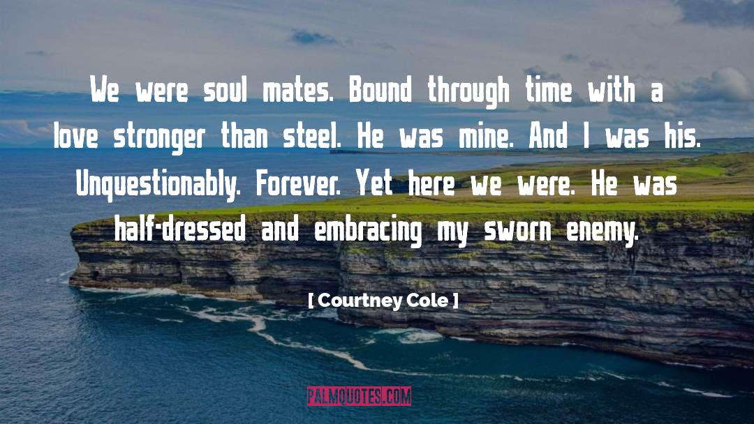 Courtney Cole Quotes: We were soul mates. Bound