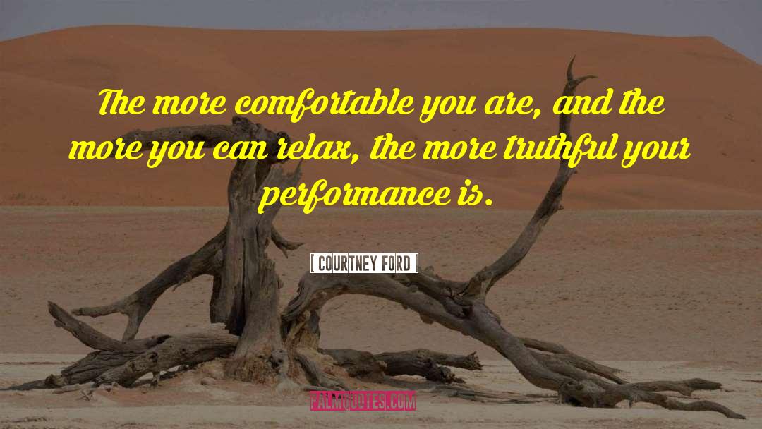 Courtney Ford Quotes: The more comfortable you are,
