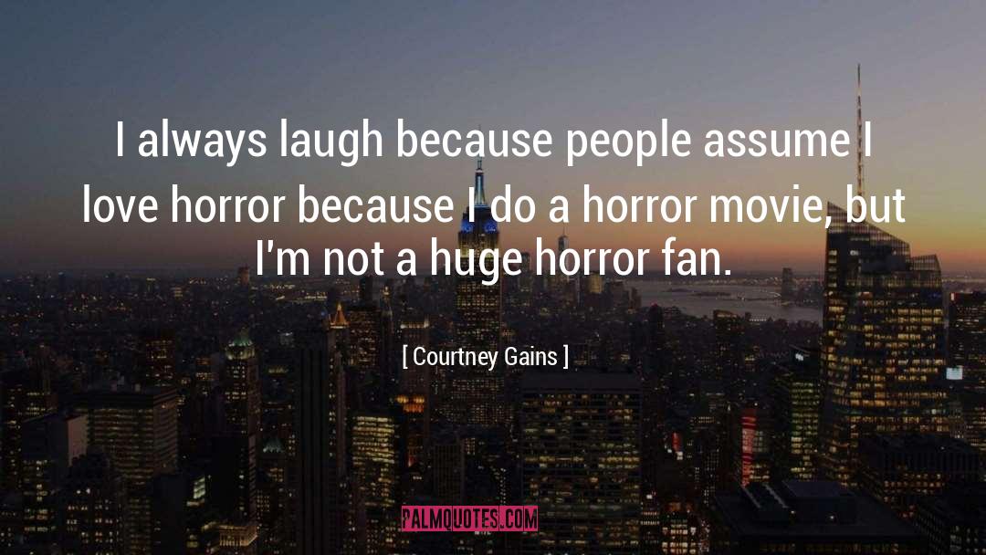 Courtney Gains Quotes: I always laugh because people