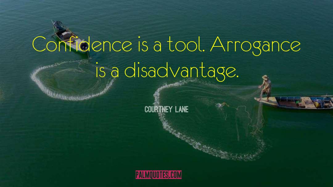 Courtney Lane Quotes: Confidence is a tool. Arrogance