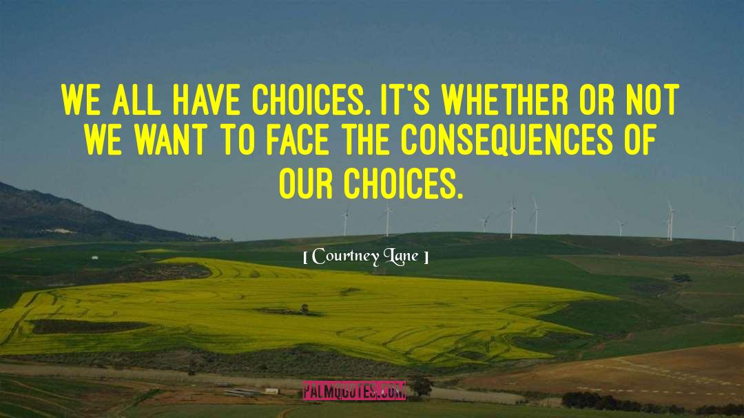 Courtney Lane Quotes: We all have choices. It's