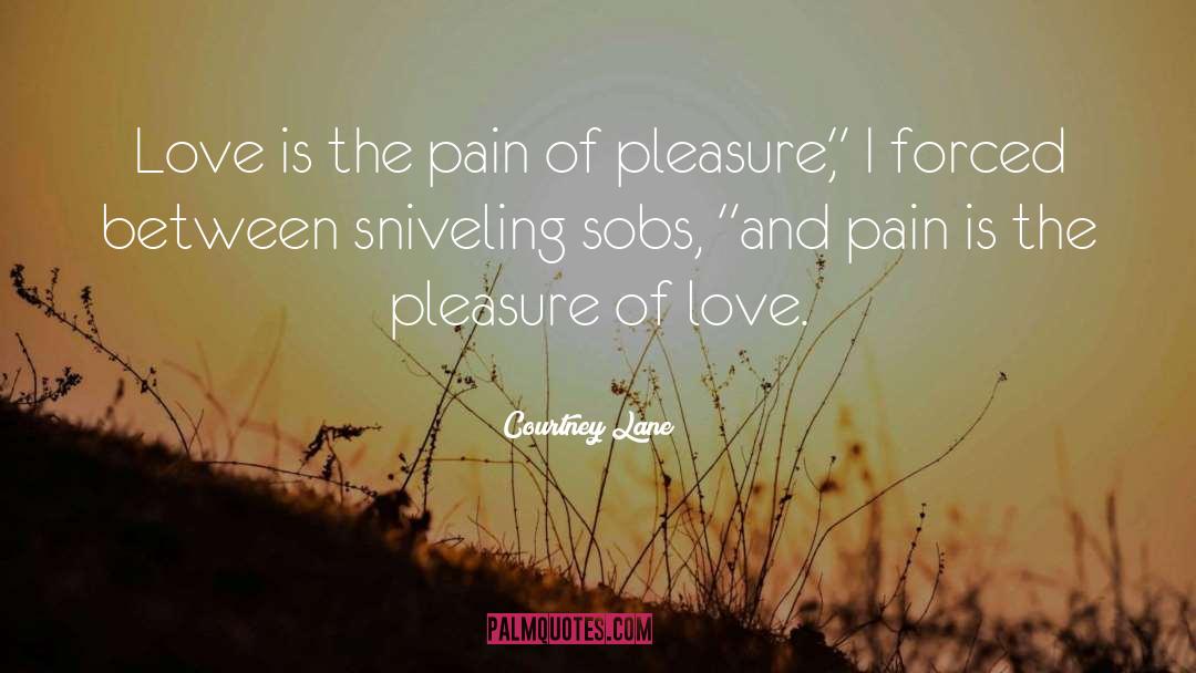 Courtney Lane Quotes: Love is the pain of
