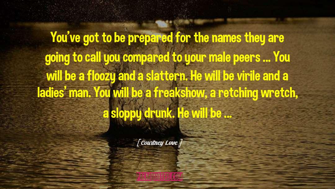 Courtney Love Quotes: You've got to be prepared