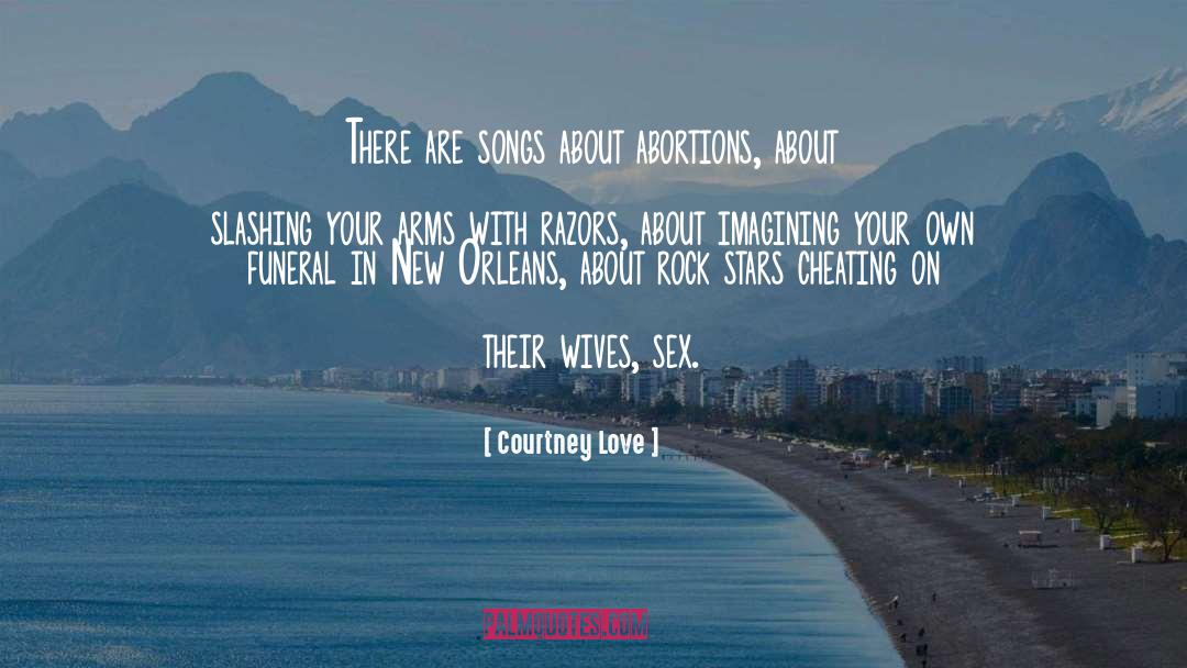 Courtney Love Quotes: There are songs about abortions,